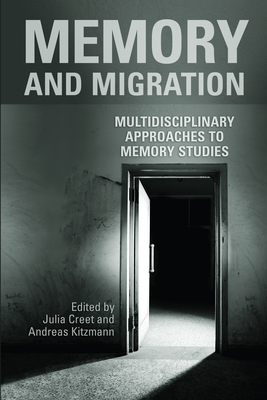 Memory and Migration: Multidisciplinary Approaches to Memory Studies - Creet, Julia (Editor), and Kitzmann, Andreas (Editor)