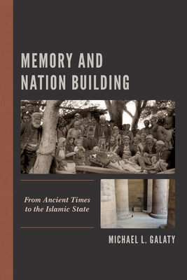 Memory and Nation Building: From Ancient Times to the Islamic State - Galaty, Michael L