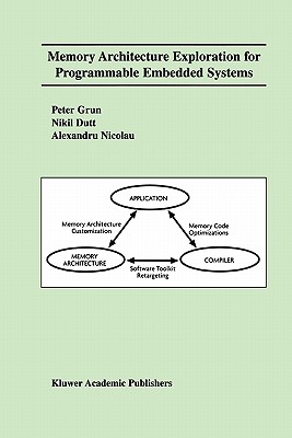 Memory Architecture Exploration for Programmable Embedded Systems - Grun, Peter, and Dutt, Nikil D., and Nicolau, Alexandru