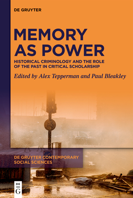 Memory as Power: Historical Criminology and the Role of the Past in Critical Scholarship - Tepperman, Alex (Editor), and Bleakley, Paul (Editor)