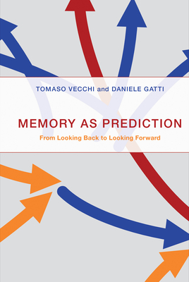 Memory as Prediction: From Looking Back to Looking Forward - Vecchi, Tomaso, and Gatti, Daniele