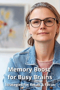 Memory Boost for Busy Brains: Strategies for Recall & Focus