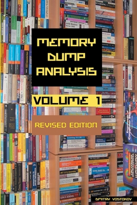 Memory Dump Analysis Anthology, Volume 1, Revised Edition - Vostokov, Dmitry, and Software Diagnostics Institute