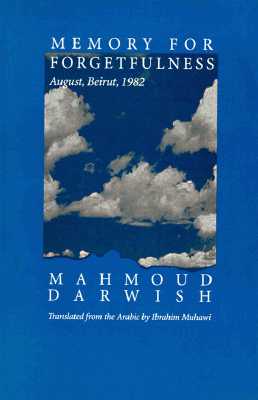 Memory for Forgetfulness: August, Beirut, 1982 - Darwish, Mahmoud, and Muhawi, Ibrahim, Professor (Translated by)