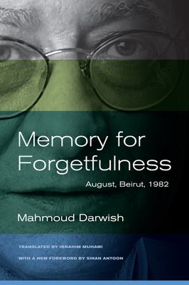 Memory for Forgetfulness: August, Beirut, 1982 - Darwish, Mahmoud, and Muhawi, Ibrahim, Professor (Translated by), and Antoon, Sinan (Foreword by)