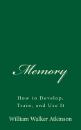 Memory: How to Develop, Train, and Use It