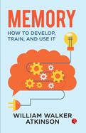 Memory: How to Develop, Train and Use it