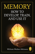 Memory: How to develop, train, and use it