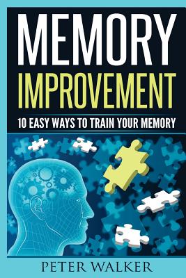 Memory Improvement: 10 Easy Ways to Train You Memory - Walker, Peter