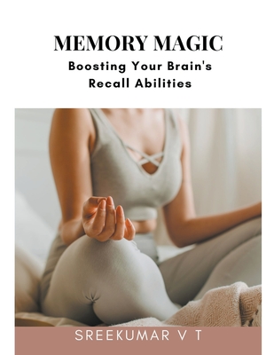 Memory Magic: Boosting Your Brain's Recall Abilities - Sreekumar, V T