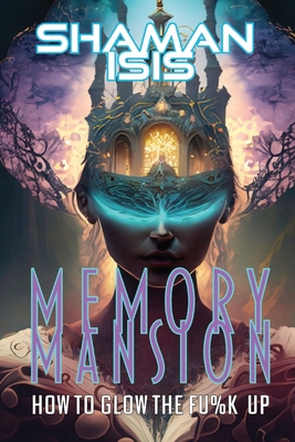 Memory Mansion: How to Glow the Fu%k Up - Isis, Shaman, and Elliott, Cynthia L