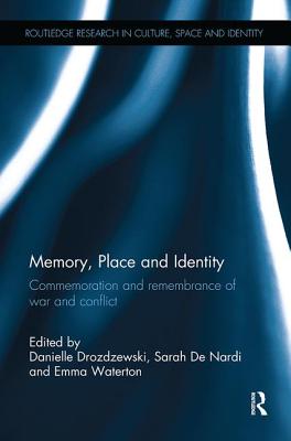 Memory, Place and Identity: Commemoration and remembrance of war and conflict - Drozdzewski, Danielle (Editor), and De Nardi, Sarah (Editor), and Waterton, Emma (Editor)