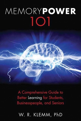 Memory Power 101: A Comprehensive Guide to Better Learning for Students, Businesspeople, and Seniors - Klemm, W R