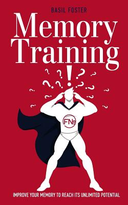 Memory Training: Improve Your Memory to Reach Its Unlimited Potential - Foster, Basil