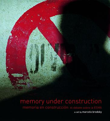 Memory Under Construction: Memoria En Construccin El Debate Sobre La Esma - Brodsky, Marcelo, and Injij, Guido (Editor)