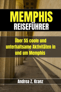 Memphis Reisef?hrer: ?ber 55 coole und unterhaltsame Aktivit?ten in und um Memphis