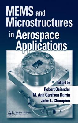 MEMS and Microstructures in Aerospace Applications - Osiander, Robert (Editor), and Darrin, M. Ann Garrison (Editor), and Champion, John L. (Editor)