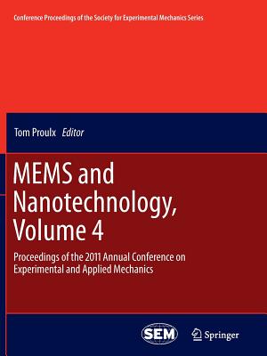 Mems and Nanotechnology, Volume 4: Proceedings of the 2011 Annual Conference on Experimental and Applied Mechanics - Proulx, Tom (Editor)