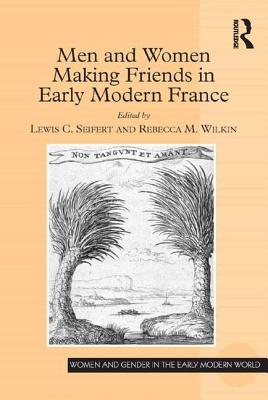 Men and Women Making Friends in Early Modern France - Seifert, Lewis C. (Editor), and Wilkin, Rebecca M. (Editor)