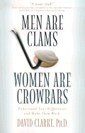 Men Are Clams, Women Are Crowbars: Understand Your Differences and Make Them Work