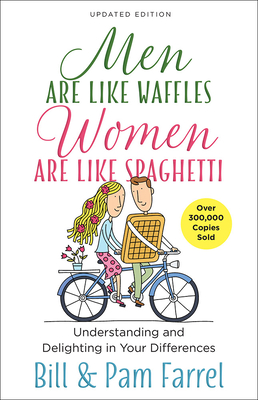 Men Are Like Waffles--Women Are Like Spaghetti: Understanding and Delighting in Your Differences - Farrel, Bill, and Farrel, Pam
