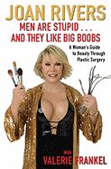 Men Are Stupid . . . and They Like Big Boobs: A Woman's Guide to Beauty Through Plastic Surgery