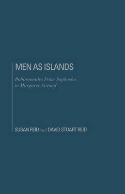Men as Islands: Robinsonades from Sophocles to Margaret Atwood - Reid, David Stuart, and Reid, Susan