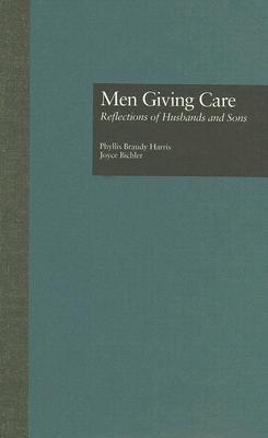 Men Giving Care: Reflections of Husbands and Sons - Harris, Phyllis B, and Bichler, Joyce