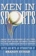 Men in Sports: Great Sports Stories of All Time from the Greek Olympic Games to the American Wo Rld Series - Aymar, Brandt (Editor)