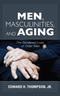 Men, Masculinities, and Aging: The Gendered Lives of Older Men