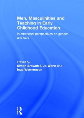 Men, Masculinities and Teaching in Early Childhood Education: International perspectives on gender and care - Brownhill, Simon (Editor), and Warin, Jo (Editor), and Wernersson, Inga (Editor)