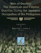 Men of Destiny: The American and Filipino Guerrillas During the Japanese Occupation of the Philippines