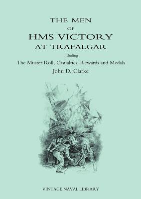 Men of HMS Victory at Trafalgar Including the Muster Roll, Casualties, Rewards and Medals - Clarke, John D, Mr.