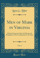 Men of Mark in Virginia, Vol. 2: Ideals of American Life; A Collection of Biographies of the Leading Men in the State (Classic Reprint)