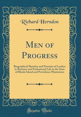 Men of Progress: Biographical Sketches and Portraits of Leaders in Business and Professional Life in the State of Rhode Island and Providence Plantations (Classic Reprint) - Herndon, Richard