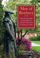 Men of Roxbury: The Inspiring Profiles of Twenty-Eight Graduates of America's Oldest School in Continuous Existence