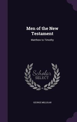 Men of the New Testament: Matthew to Timothy - Milligan, George