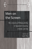 Men on the Screen: Re-visions of Masculinity in Spanish Cinema (1939-2019)