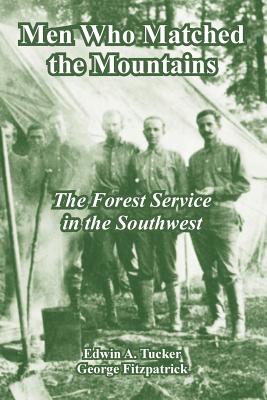 Men Who Matched the Mountains: The Forest Service in the Southwest - Tucker, Edwin A, and Fitzpatrick, George