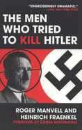 Men Who Tried to Kill Hitler, The: the Attempt on Hitler's Life in July 1944