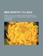 Men Worthy to Lead; Being Lives of John Howard, William Wilberforce, Thomas Chalmers, Thomas Arnold,