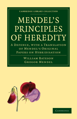 Mendel's Principles of Heredity: A Defence, with a Translation of Mendel's Original Papers on Hybridisation - Bateson, William, and Mendel, Gregor