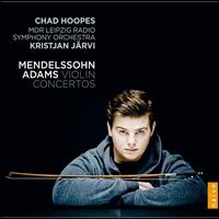 Mendelssohn, Adams: Violin Concertos - Chad Hoopes (violin); MDR Leipzig Radio Symphony Orchestra; Kristjan Jrvi (conductor)