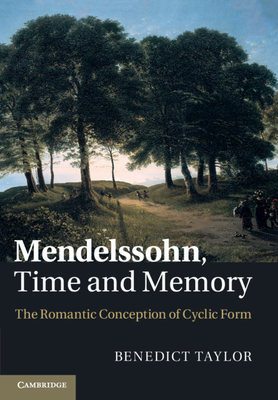 Mendelssohn, Time and Memory: The Romantic Conception of Cyclic Form - Taylor, Benedict