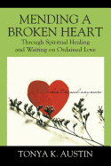 Mending a Broken Heart: Through Spiritual Healing and Waiting on Ordained Love