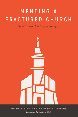Mending a Fractured Church: How to Seek Unity with Integrity - Bird, Michael, Mr. (Editor), and Rosner, Brian (Editor)