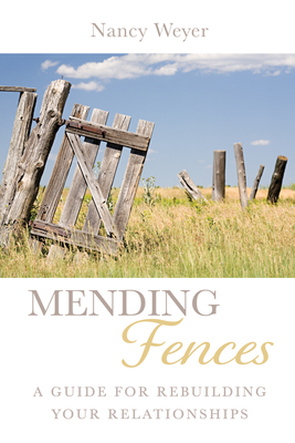 Mending Fences: A Guide for Rebuilding Your Relationships - Weyer, Nancy, and Allen, David L (Foreword by)