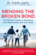 Mending the Broken Bond: The 90-Day Answer to Repairing Your Relationship with Your Child