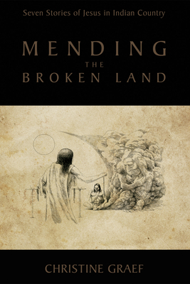 Mending the Broken Land - Graef, Christine, and George-Kanentiio, Doug