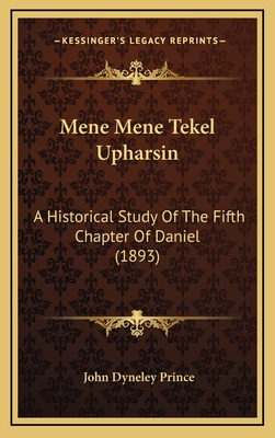 Mene Mene Tekel Upharsin: A Historical Study of the Fifth Chapter of Daniel (1893) - Prince, John Dyneley